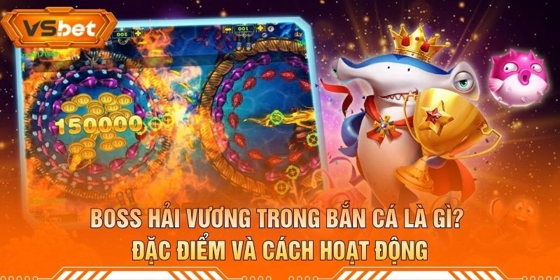 Boss Hải Vương Trong Bắn Cá Là Gì? Đặc Điểm Và Cách Hoạt Động