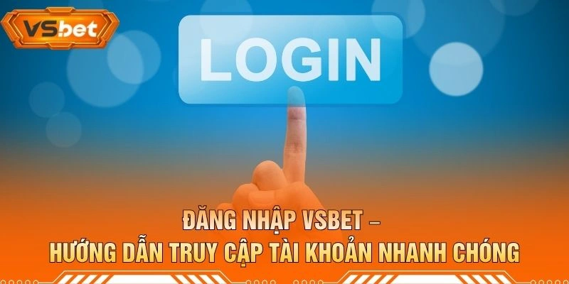Đăng Nhập VSBET – Hướng Dẫn Truy Cập Tài Khoản Nhanh Chóng