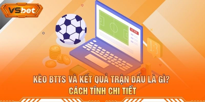 Kèo BTTS Và Kết Quả Trận Đấu Là Gì? Cách Tính Chi Tiết