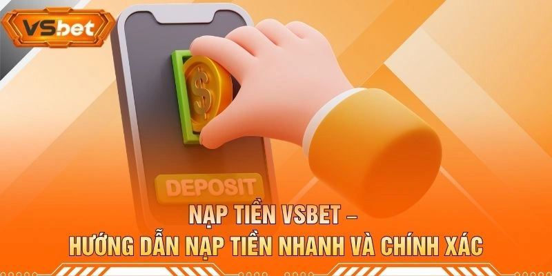 Nạp Tiền VSBET – Hướng Dẫn Nạp Tiền Nhanh Và Chính Xác