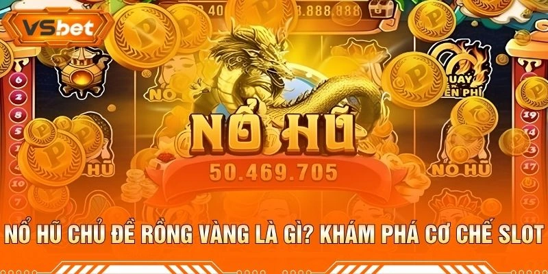Nổ Hũ Chủ Đề Rồng Vàng Là Gì? Khám Phá Cơ Chế Slot