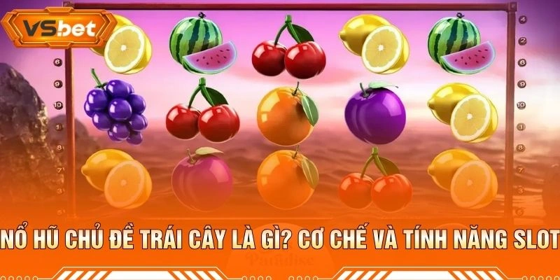 Nổ Hũ Chủ Đề Trái Cây Là Gì? Cơ Chế Và Tính Năng Slot