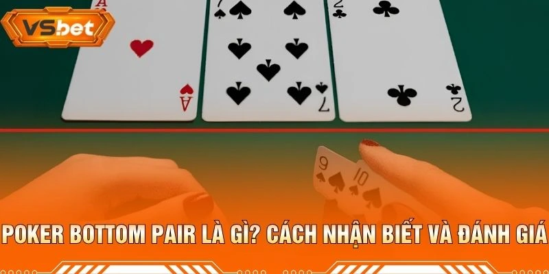 Poker Bottom Pair Là Gì? Cách Nhận Biết Và Đánh Giá