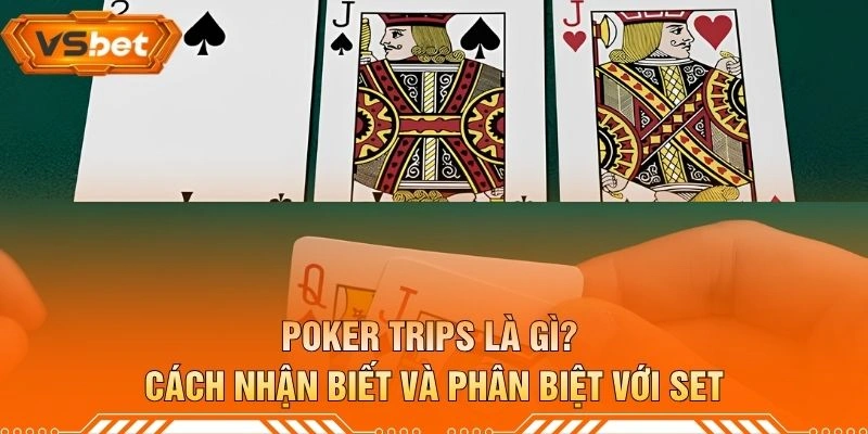 Poker Trips Là Gì? Cách Nhận Biết Và Phân Biệt Với Set