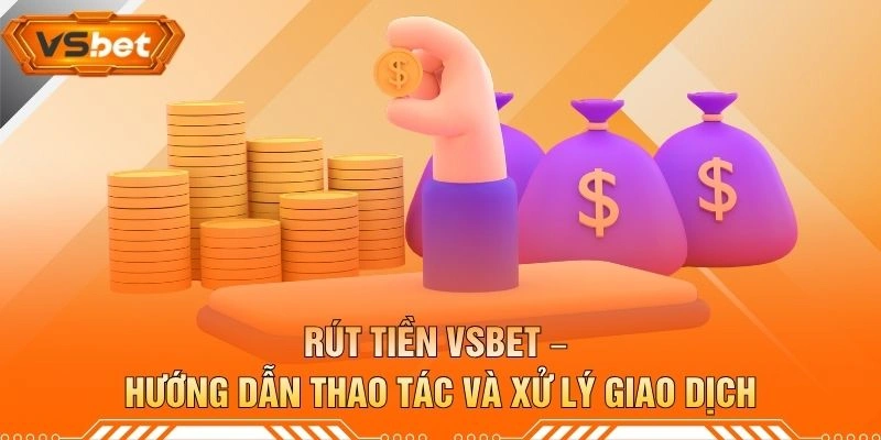Rút Tiền VSBET – Hướng Dẫn Thao Tác Và Xử Lý Giao Dịch